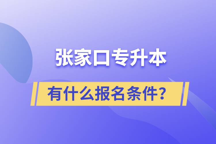 張家口專升本有什么報(bào)名條件？.jpg
