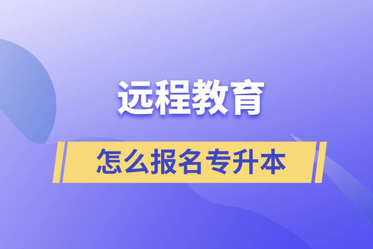 遠(yuǎn)程教育怎么報(bào)名專升本？.jpg