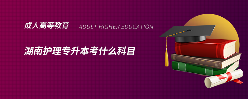 湖南護(hù)理專升本考什么科目.png